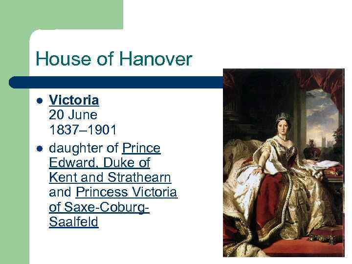 House of Hanover l l Victoria 20 June 1837– 1901 daughter of Prince Edward,