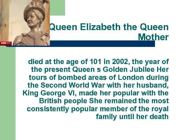 Queen Elizabeth the Queen Mother died at the age of 101 in 2002, the