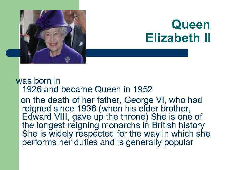 Queen Elizabeth II was born in 1926 and became Queen in 1952 on the