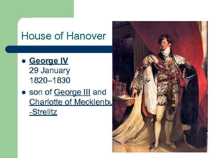House of Hanover l l George IV 29 January 1820– 1830 son of George