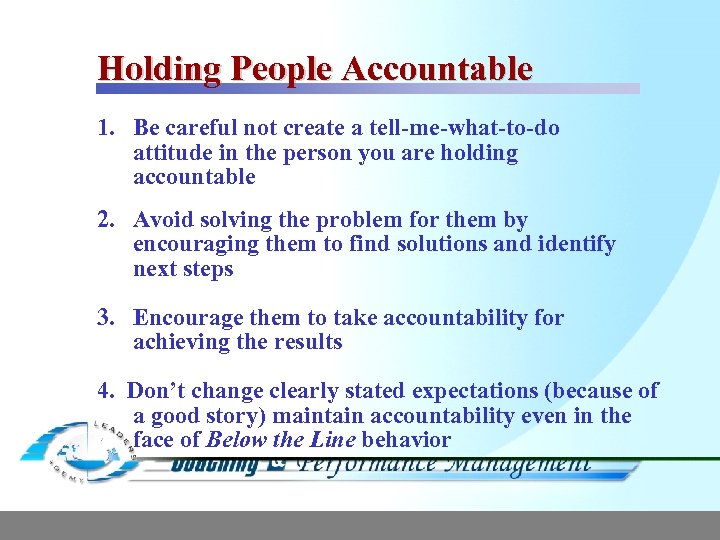 Holding People Accountable 1. Be careful not create a tell-me-what-to-do attitude in the person