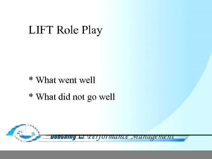 LIFT Role Play * What went well * What did not go well 