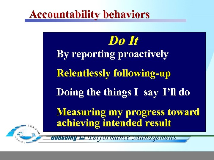 Accountability behaviors Do It By reporting proactively Relentlessly following-up Doing the things I say