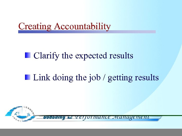 Creating Accountability Clarify the expected results Link doing the job / getting results 