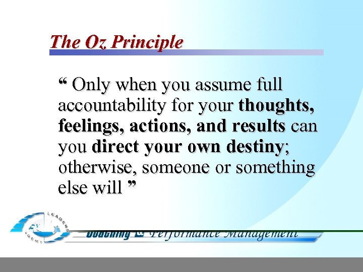 The Oz Principle “ Only when you assume full accountability for your thoughts, feelings,
