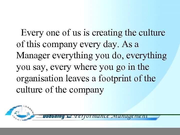 Every one of us is creating the culture of this company every day. As