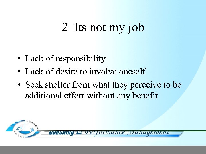 2 Its not my job • Lack of responsibility • Lack of desire to