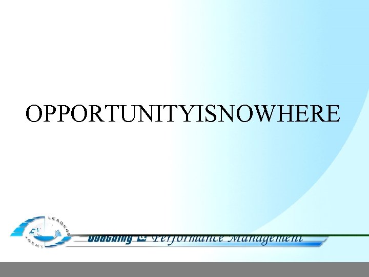 OPPORTUNITYISNOWHERE 