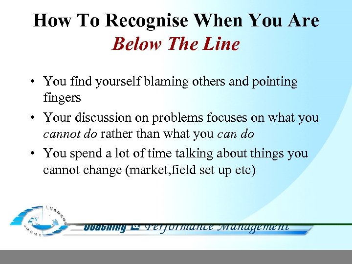 How To Recognise When You Are Below The Line • You find yourself blaming