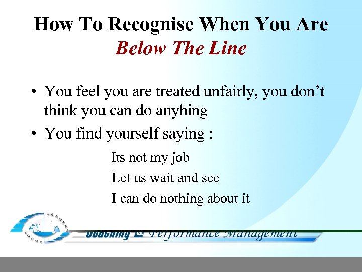 How To Recognise When You Are Below The Line • You feel you are