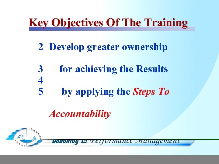 Key Objectives Of The Training 2 Develop greater ownership 3 4 5 for achieving
