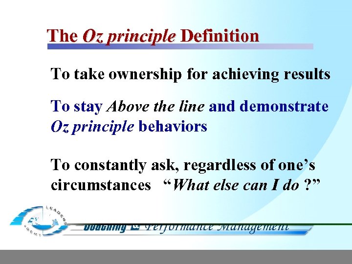 The Oz principle Definition To take ownership for achieving results To stay Above the
