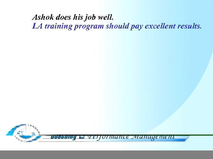 Ashok does his job well. LA training program should pay excellent results. 