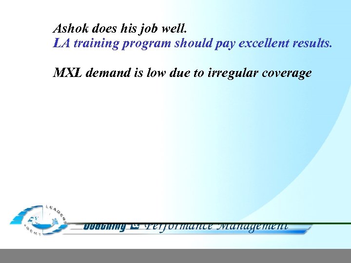 Ashok does his job well. LA training program should pay excellent results. MXL demand