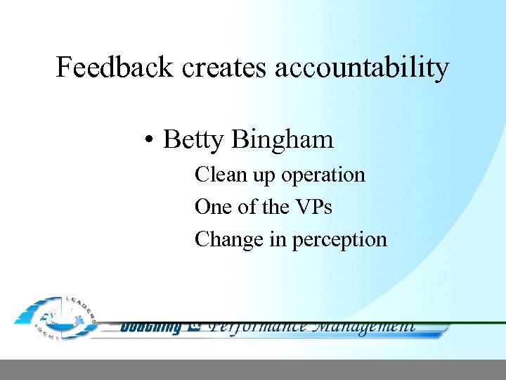 Feedback creates accountability • Betty Bingham Clean up operation One of the VPs Change