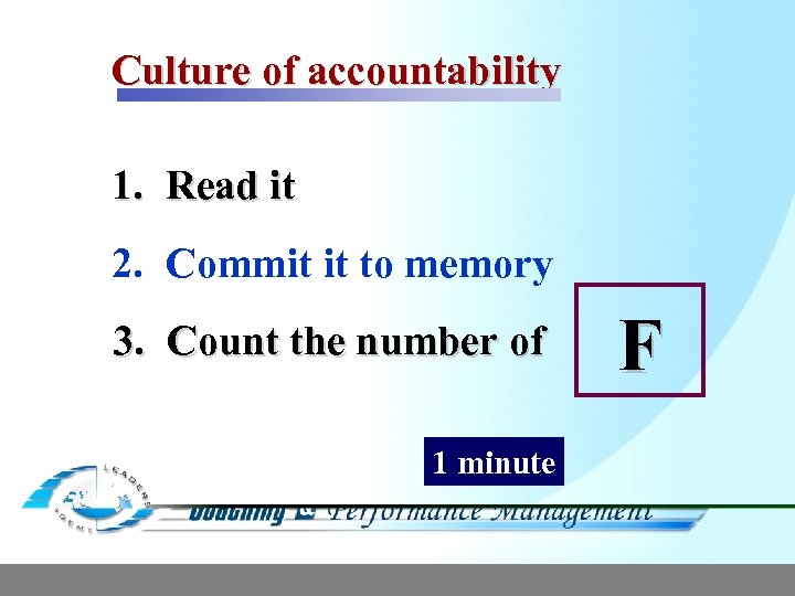Culture of accountability 1. Read it 2. Commit it to memory 3. Count the