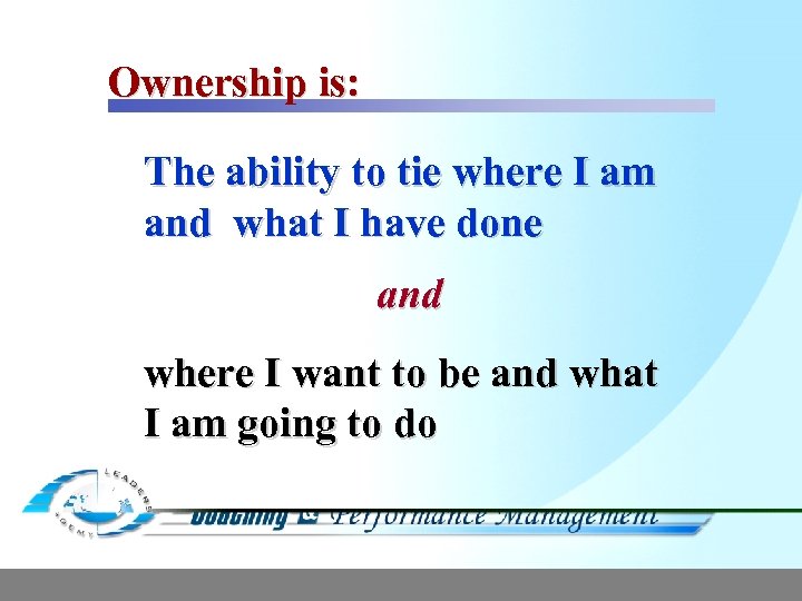 Ownership is: The ability to tie where I am and what I have done