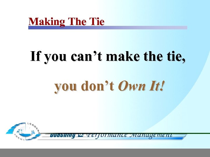 Making The Tie If you can’t make the tie, you don’t Own It! 