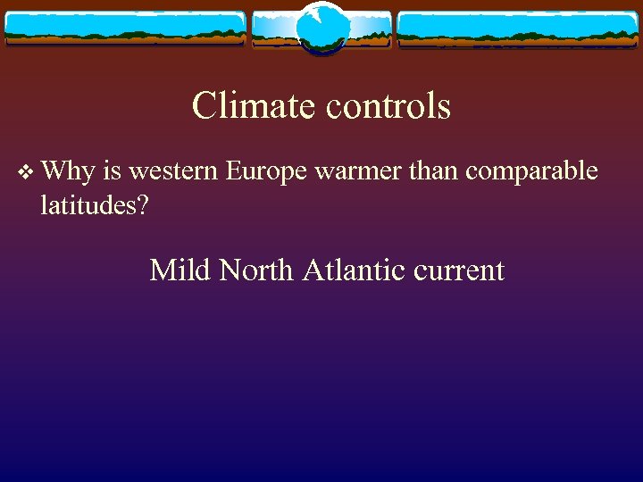 Climate controls v Why is western Europe warmer than comparable latitudes? Mild North Atlantic