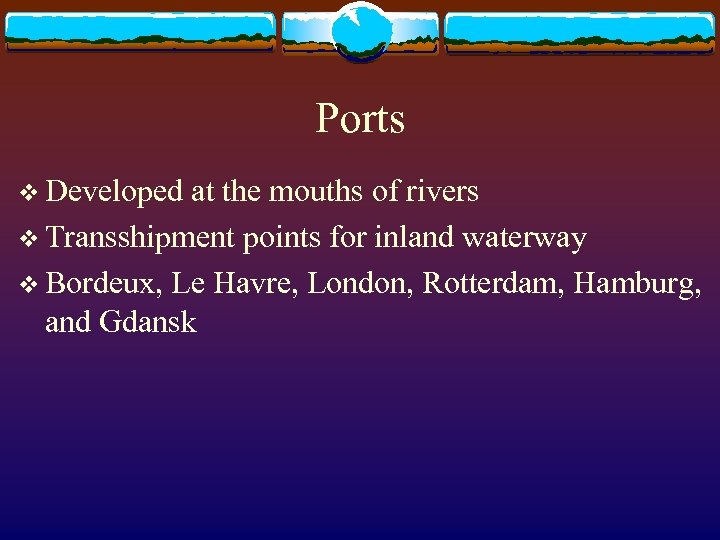 Ports v Developed at the mouths of rivers v Transshipment points for inland waterway