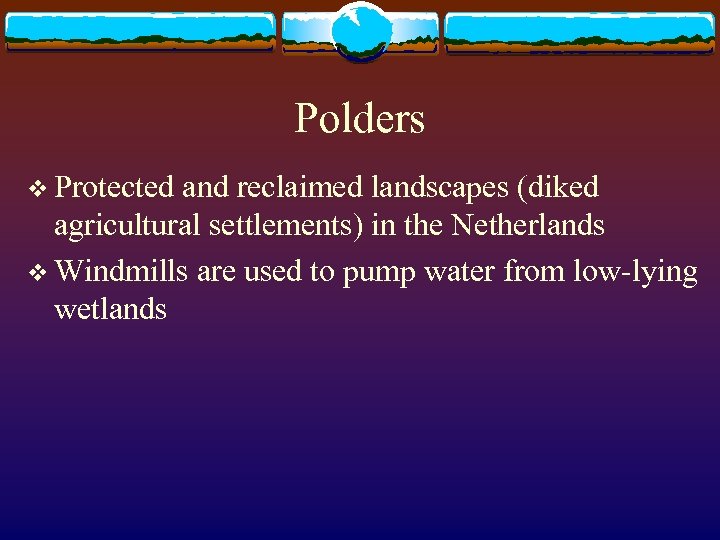 Polders v Protected and reclaimed landscapes (diked agricultural settlements) in the Netherlands v Windmills