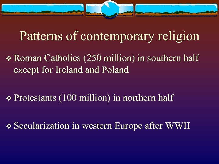 Patterns of contemporary religion v Roman Catholics (250 million) in southern half except for