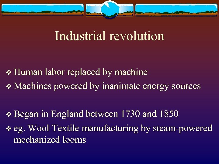 Industrial revolution v Human labor replaced by machine v Machines powered by inanimate energy