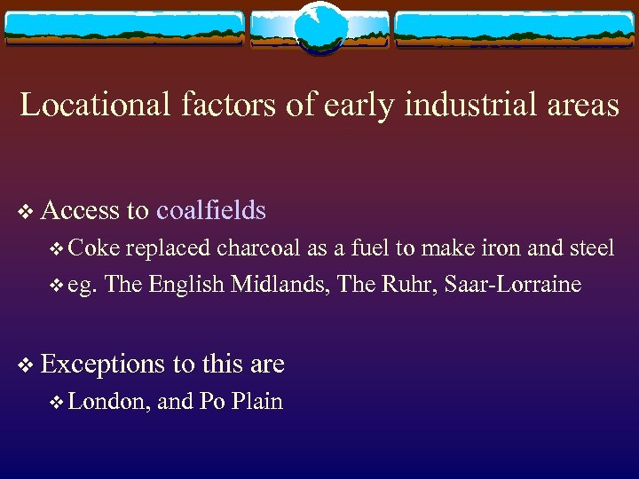 Locational factors of early industrial areas v Access to coalfields v Coke replaced charcoal