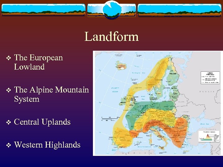 Landform v The European Lowland v The Alpine Mountain System v Central Uplands v