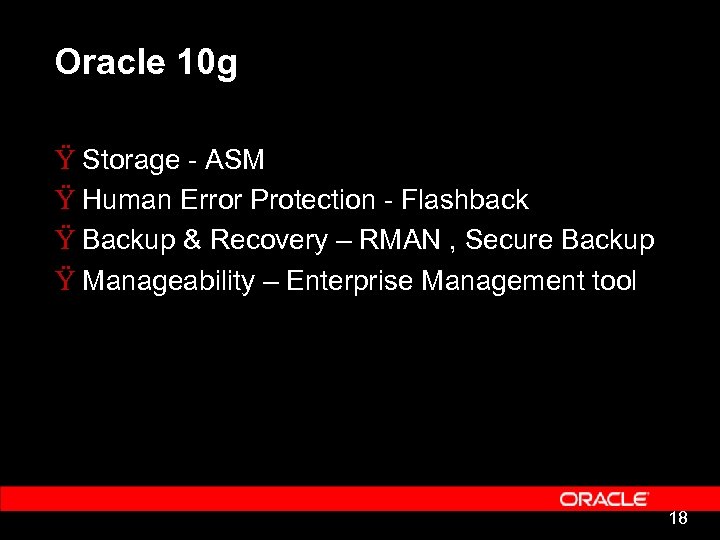 Oracle 10 g Ÿ Storage - ASM Ÿ Human Error Protection - Flashback Ÿ