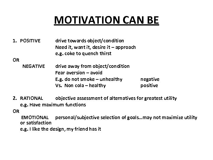 MOTIVATION CAN BE 1. POSITIVE OR NEGATIVE drive towards object/condition Need it, want it,