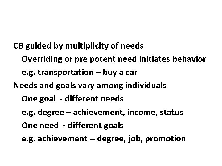 CB guided by multiplicity of needs Overriding or pre potent need initiates behavior e.