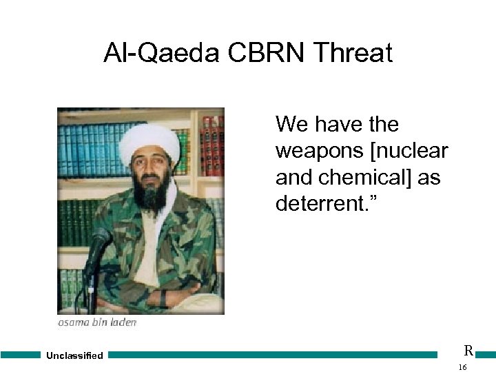 Al-Qaeda CBRN Threat We have the weapons [nuclear and chemical] as deterrent. ” Unclassified