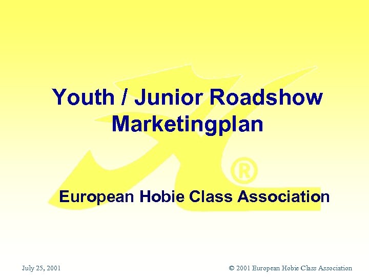 Youth / Junior Roadshow Marketingplan European Hobie Class Association July 25, 2001 © 2001