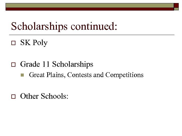 Scholarships continued: o SK Poly o Grade 11 Scholarships n o Great Plains, Contests