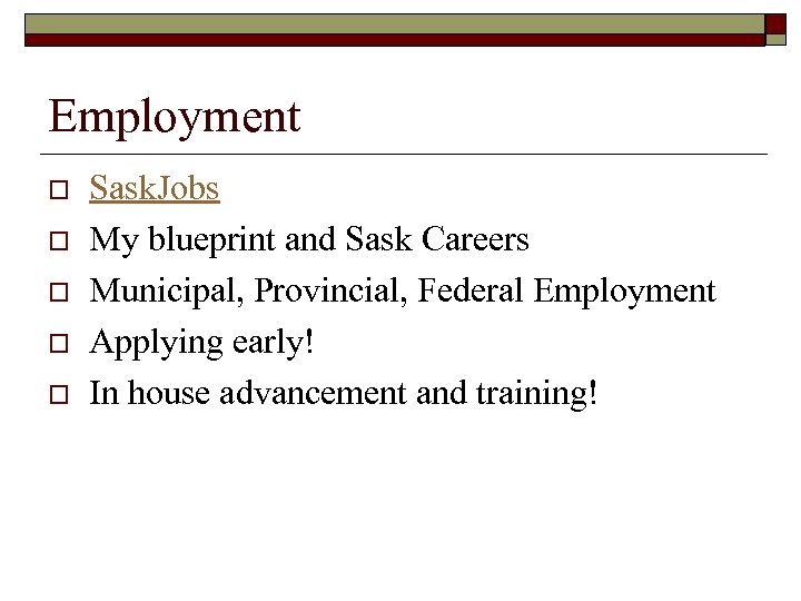 Employment o o o Sask. Jobs My blueprint and Sask Careers Municipal, Provincial, Federal