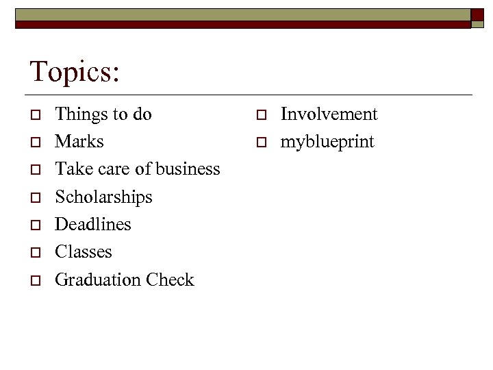 Topics: o o o o Things to do Marks Take care of business Scholarships