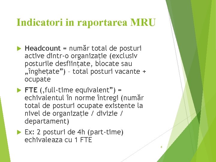 Indicatori in raportarea MRU Headcount = număr total de posturi active dintr-o organizaţie (exclusiv