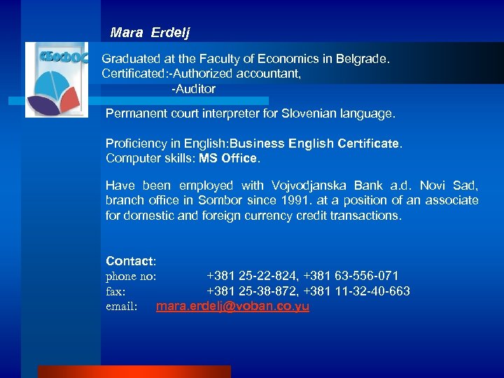 Mara Erdelj Graduated at the Faculty of Economics in Belgrade. Certificated: -Authorized accountant, -Auditor
