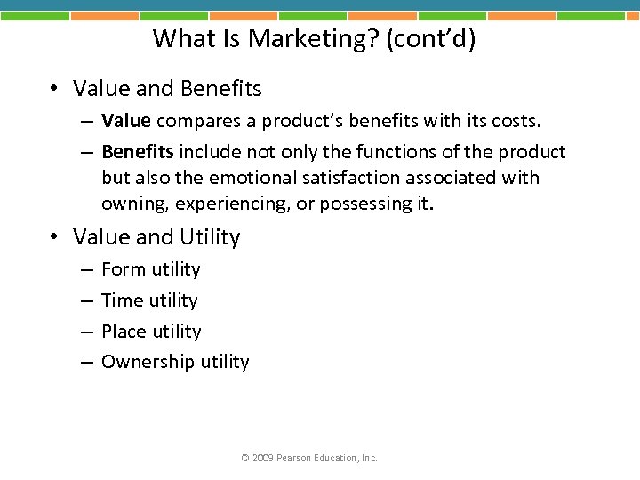 What Is Marketing? (cont’d) • Value and Benefits – Value compares a product’s benefits