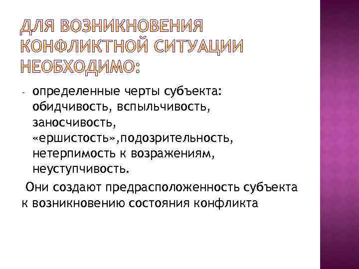 определенные черты субъекта: обидчивость, вспыльчивость, заносчивость, «ершистость» , подозрительность, нетерпимость к возражениям, неуступчивость. Они