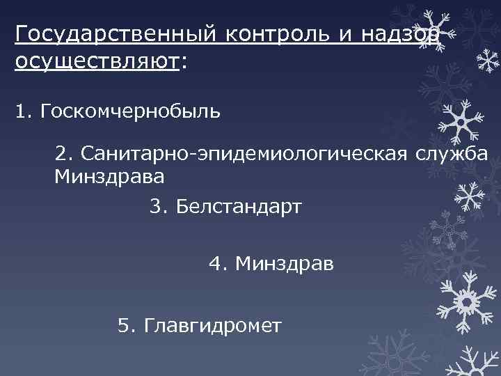 Государственный контроль и надзор осуществляют: 1. Госкомчернобыль 2. Санитарно-эпидемиологическая служба Минздрава 3. Белстандарт 4.