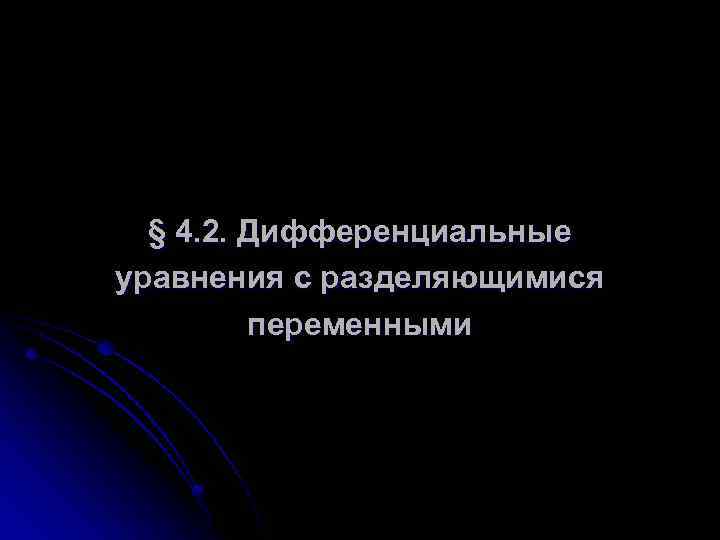 § 4. 2. Дифференциальные уравнения с разделяющимися переменными 