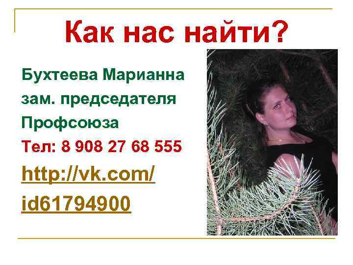 Как нас найти? Бухтеева Марианна зам. председателя Профсоюза Тел: 8 908 27 68 555
