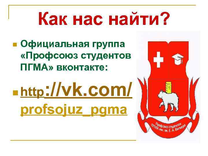 Как нас найти? n Официальная группа «Профсоюз студентов ПГМА» вконтакте: n http : //vk.