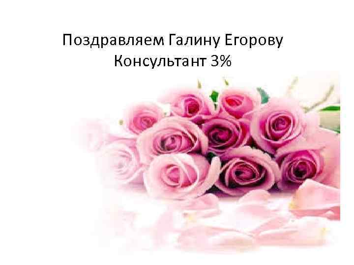 Поздравляем Галину Егорову Консультант 3% 