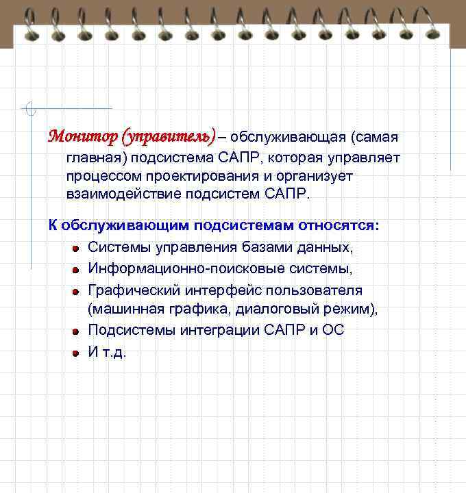 Монитор (управитель) – обслуживающая (самая главная) подсистема САПР, которая управляет процессом проектирования и организует