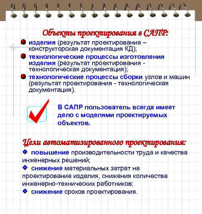 Объекты проектирования в САПР: изделия (результат проектирования – конструкторская документация КД); технологические процессы изготовления
