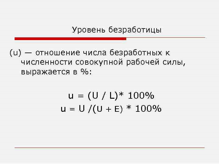 Уровень безработицы (u) — отношение числа безработных к численности совокупной рабочей силы, выражается в