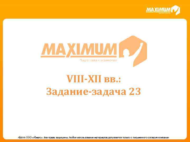 VIII-XII вв. : Задание-задача 23 © 2016 ООО «Юмакс» . Все права защищены. Любое